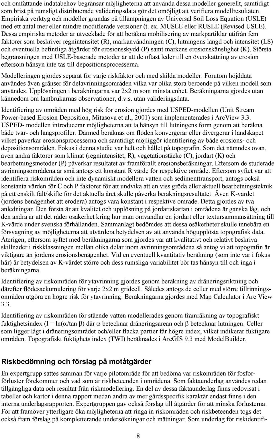 Dessa empiriska metoder är utvecklade för att beräkna mobilisering av markpartiklar utifrån fem faktorer som beskriver regnintensitet (R), markanvändningen (C), lutningens längd och intensitet (LS)