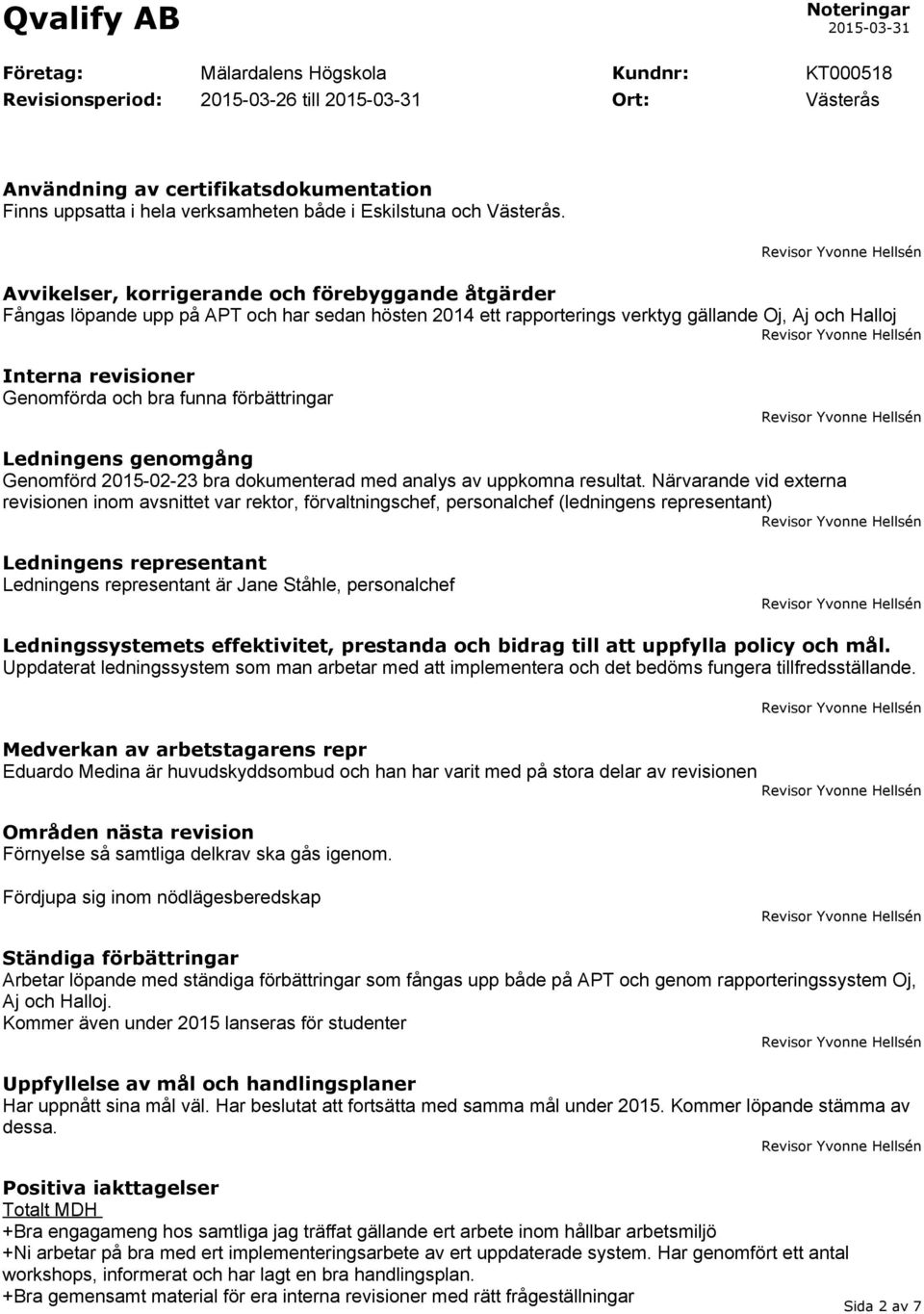 förbättringar Ledningens genomgång Genomförd 2015-02-23 bra dokumenterad med analys av uppkomna resultat.