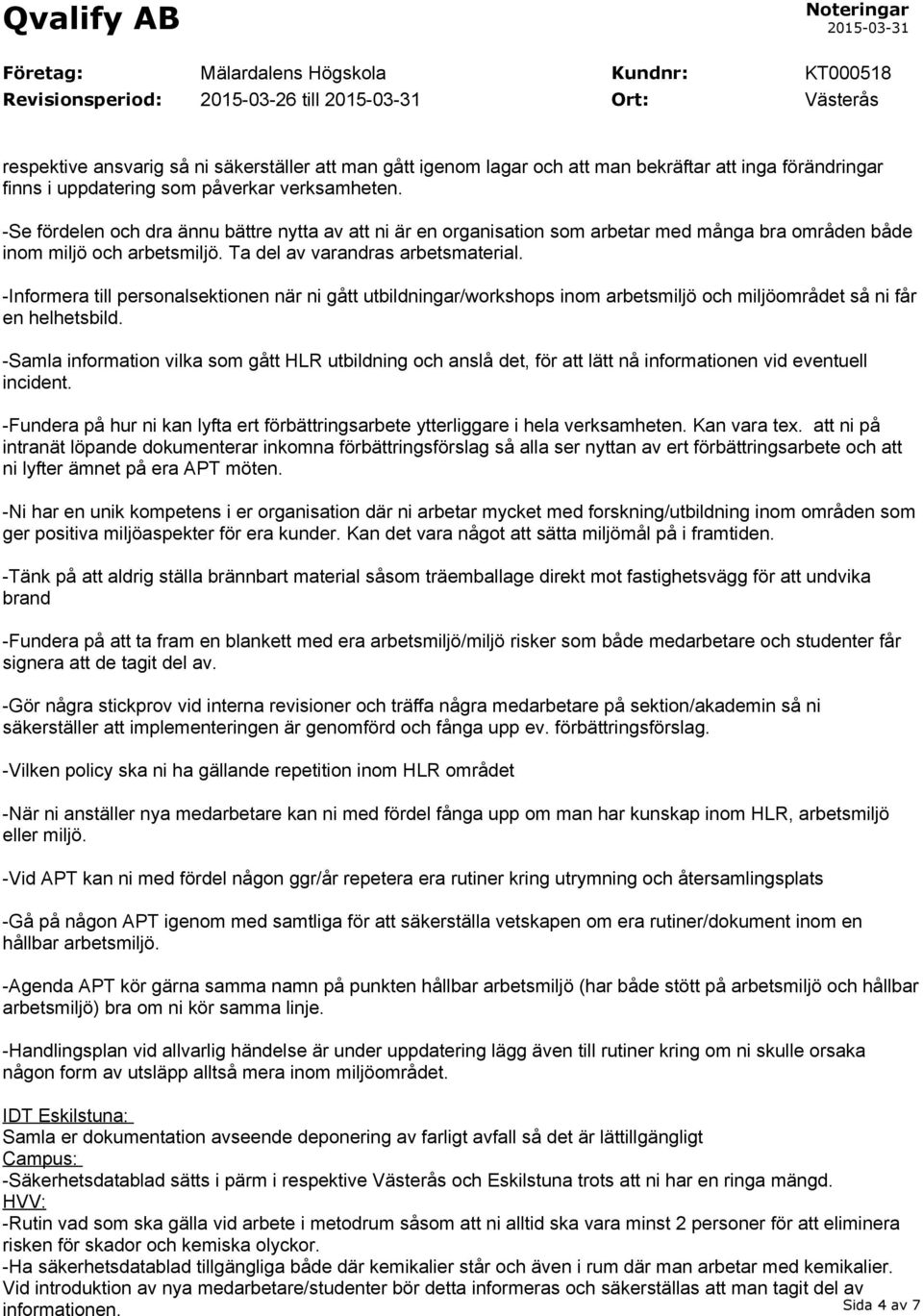 -Informera till personalsektionen när ni gått utbildningar/workshops inom arbetsmiljö och miljöområdet så ni får en helhetsbild.