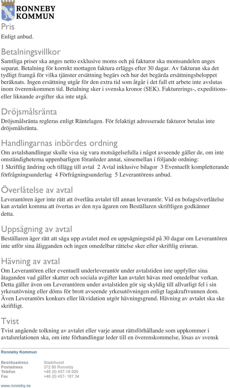 Ingen ersättning utgår för den extra tid som åtgår i det fall ett arbete inte avslutas inom överenskommen tid. Betalning sker i svenska kronor (SEK).