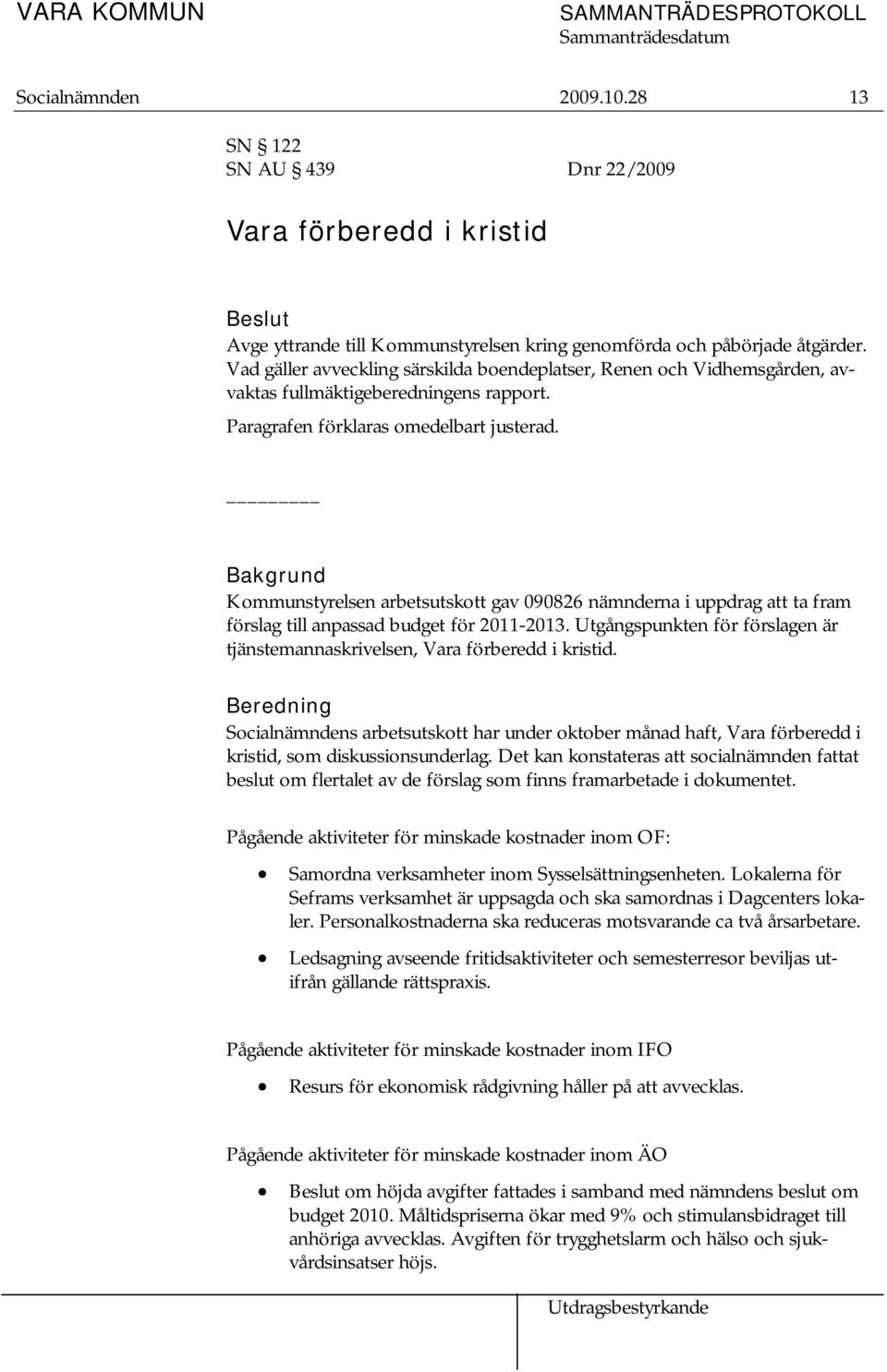 Bakgrund Kommunstyrelsen arbetsutskott gav 090826 nämnderna i uppdrag att ta fram förslag till anpassad budget för 2011-2013.