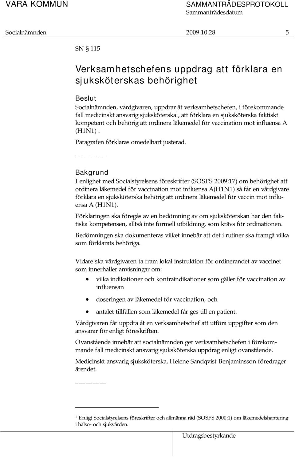 förklara en sjuksköterska faktiskt kompetent och behörig att ordinera läkemedel för vaccination mot influensa A (H1N1). Paragrafen förklaras omedelbart justerad.