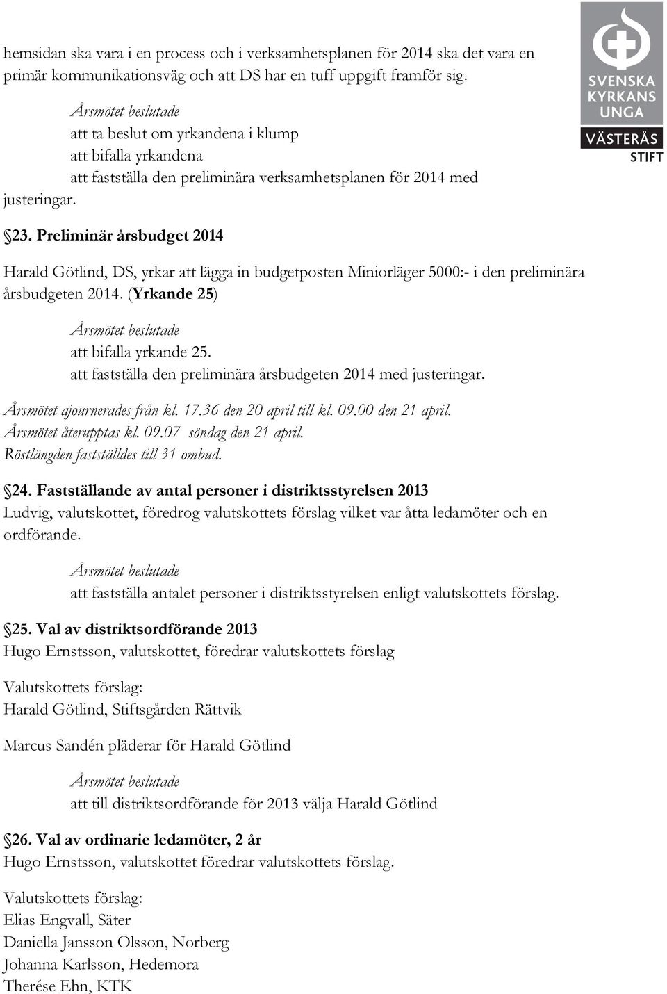 Preliminär årsbudget 2014 Harald Götlind, DS, yrkar att lägga in budgetposten Miniorläger 5000:- i den preliminära årsbudgeten 2014. (Yrkande 25) att bifalla yrkande 25.