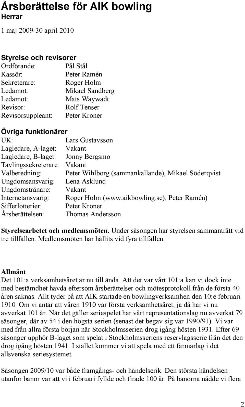 Peter Wihlborg (sammankallande), Mikael Söderqvist Ungdomsansvarig: Lena Asklund Ungdomstränare: Vakant Internetansvarig: Roger Holm (www.aikbowling.