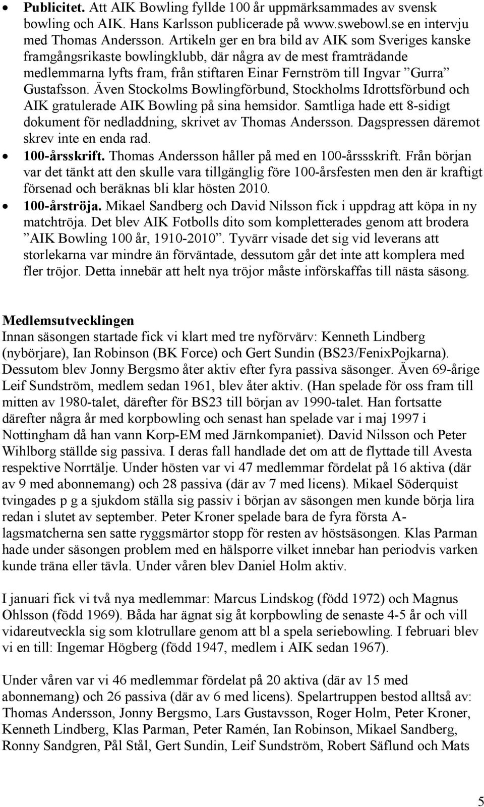 Gustafsson. Även Stockolms Bowlingförbund, Stockholms Idrottsförbund och AIK gratulerade AIK Bowling på sina hemsidor. Samtliga hade ett 8-sidigt dokument för nedladdning, skrivet av Thomas Andersson.