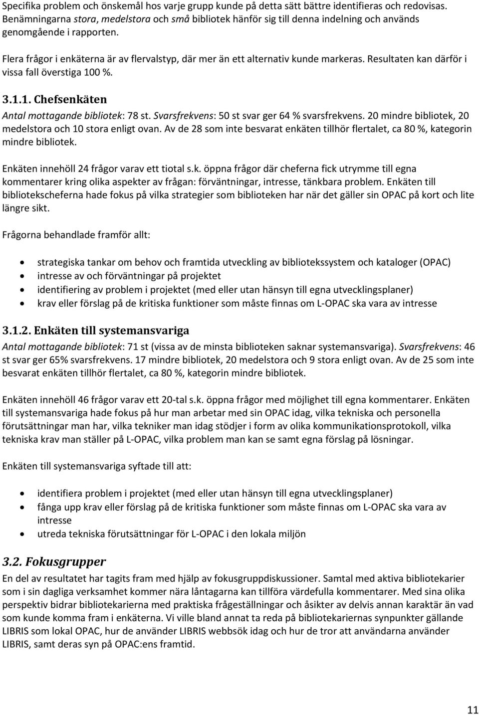 Flera frågor i enkäterna är av flervalstyp, där mer än ett alternativ kunde markeras. Resultaten kan därför i vissa fall överstiga 100 %. 3.1.1. Chefsenkäten Antal mottagande bibliotek: 78 st.