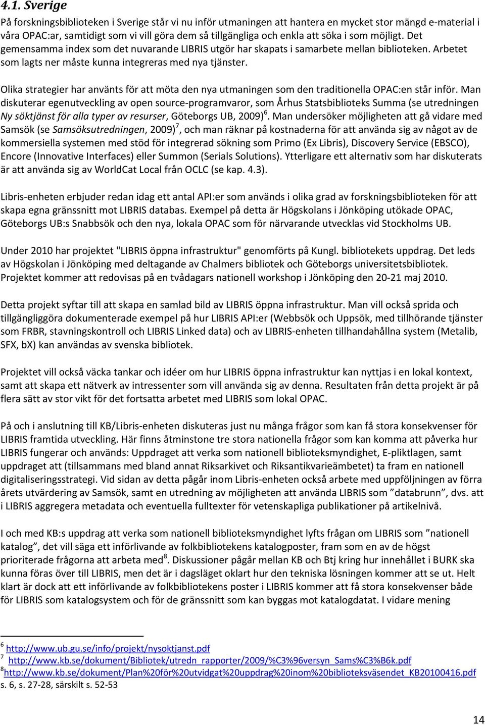 Olika strategier har använts för att möta den nya utmaningen som den traditionella OPAC:en står inför.