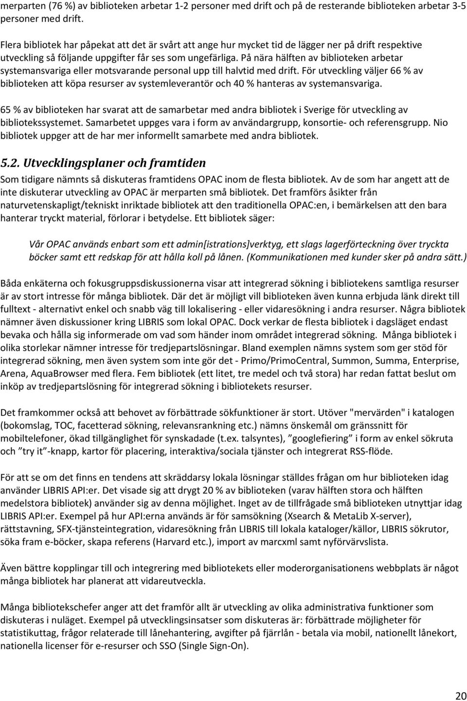 På nära hälften av biblioteken arbetar systemansvariga eller motsvarande personal upp till halvtid med drift.