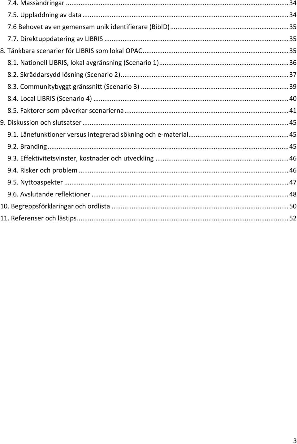 .. 39 8.4. Local LIBRIS (Scenario 4)... 40 8.5. Faktorer som påverkar scenarierna... 41 9. Diskussion och slutsatser... 45 9.1. Lånefunktioner versus integrerad sökning och e material... 45 9.2.