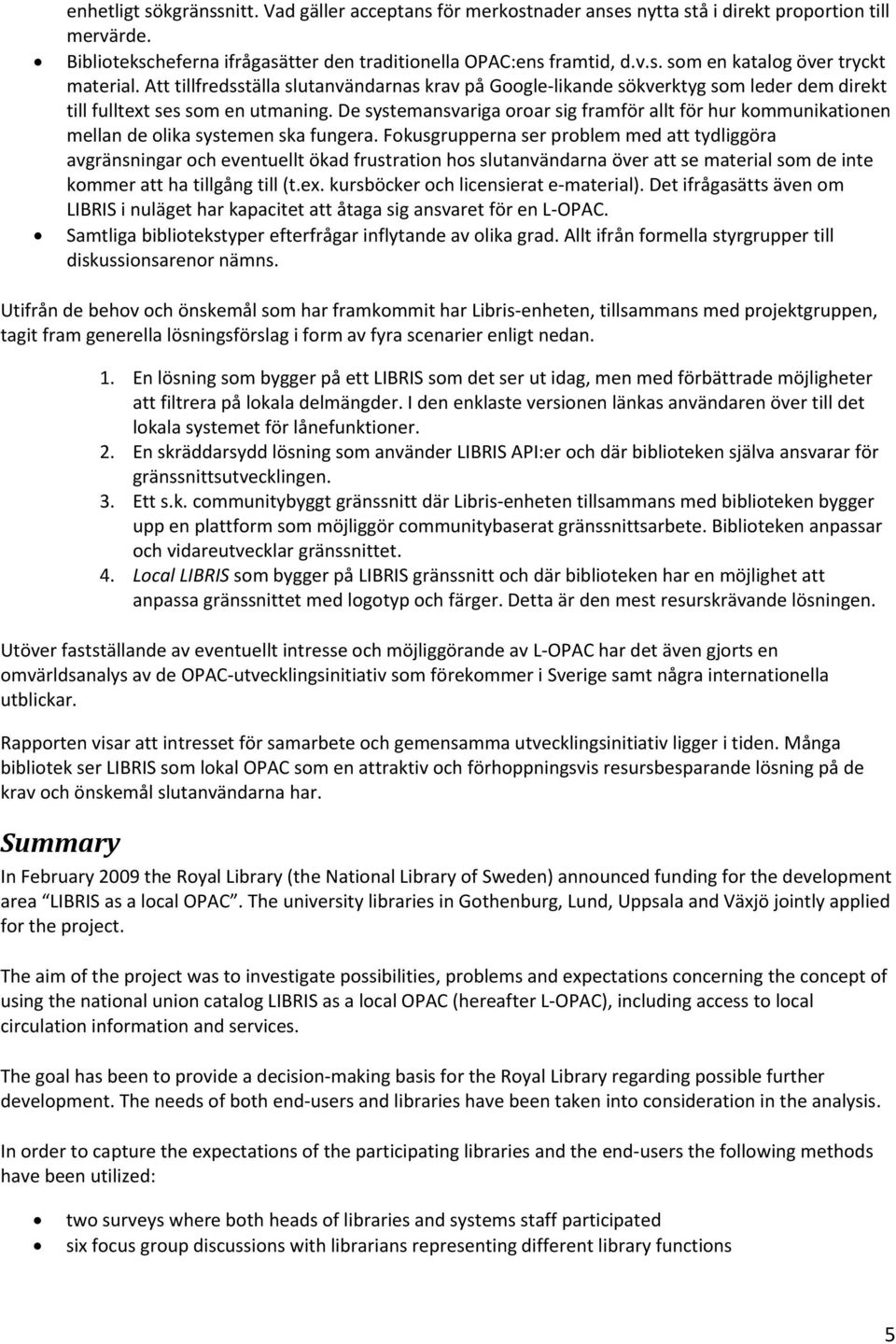 De systemansvariga oroar sig framför allt för hur kommunikationen mellan de olika systemen ska fungera.