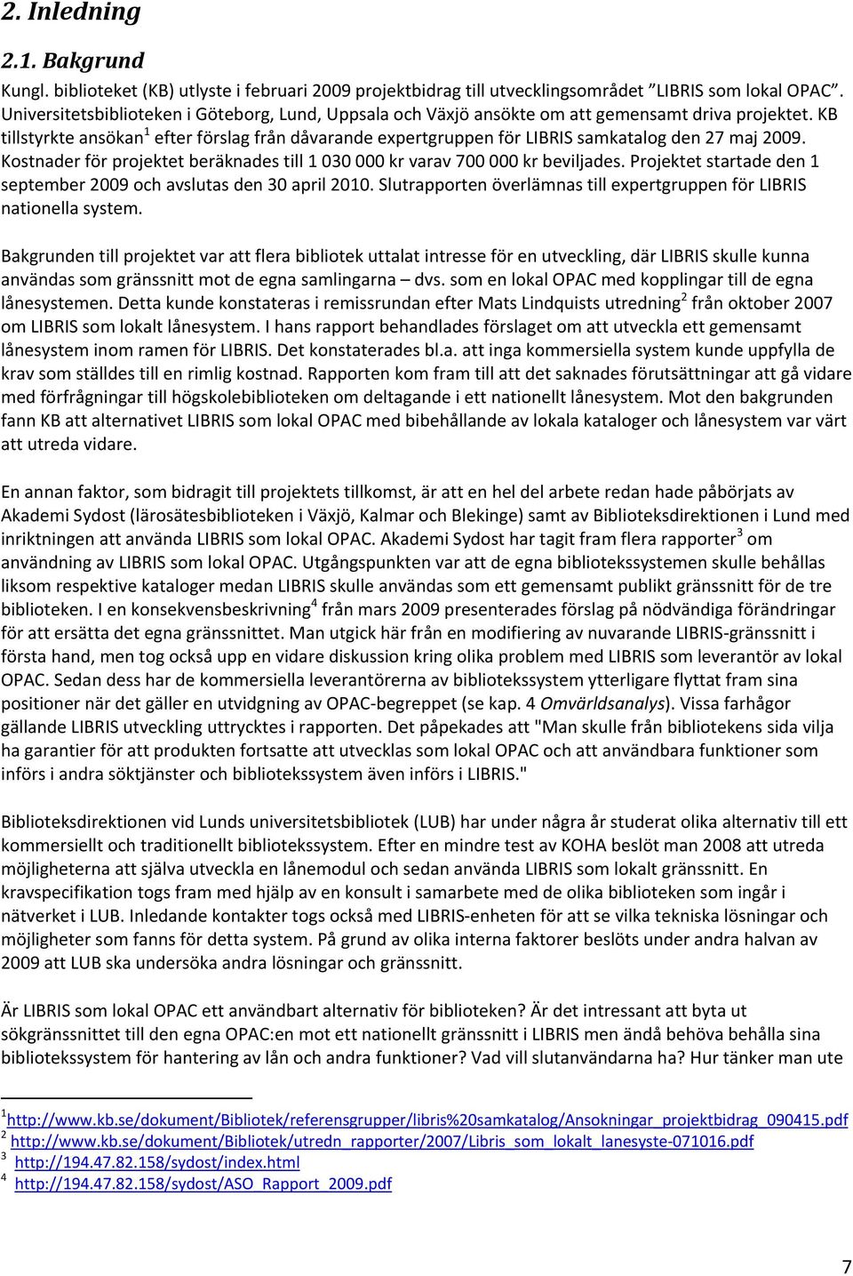 KB tillstyrkte ansökan 1 efter förslag från dåvarande expertgruppen för LIBRIS samkatalog den 27 maj 2009. Kostnader för projektet beräknades till 1 030 000 kr varav 700 000 kr beviljades.
