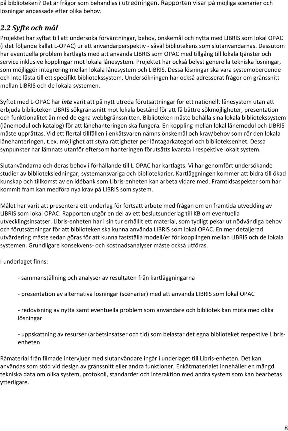 som slutanvändarnas. Dessutom har eventuella problem kartlagts med att använda LIBRIS som OPAC med tillgång till lokala tjänster och service inklusive kopplingar mot lokala lånesystem.