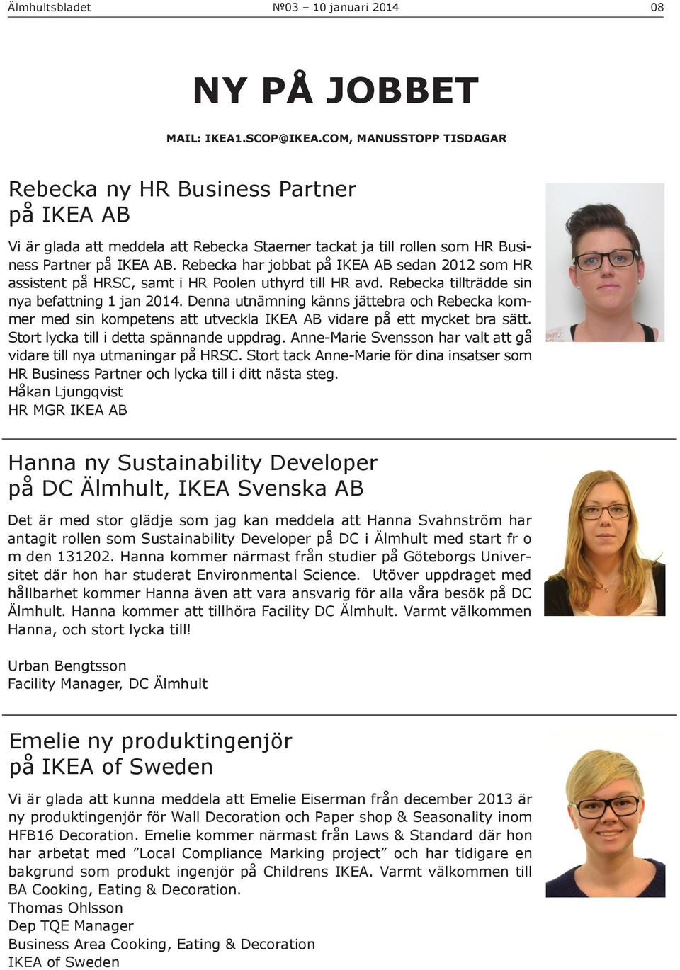 Rebecka har jobbat på IKEA AB sedan 2012 som HR assistent på HRSC, samt i HR Poolen uthyrd till HR avd. Rebecka tillträdde sin nya befattning 1 jan 2014.
