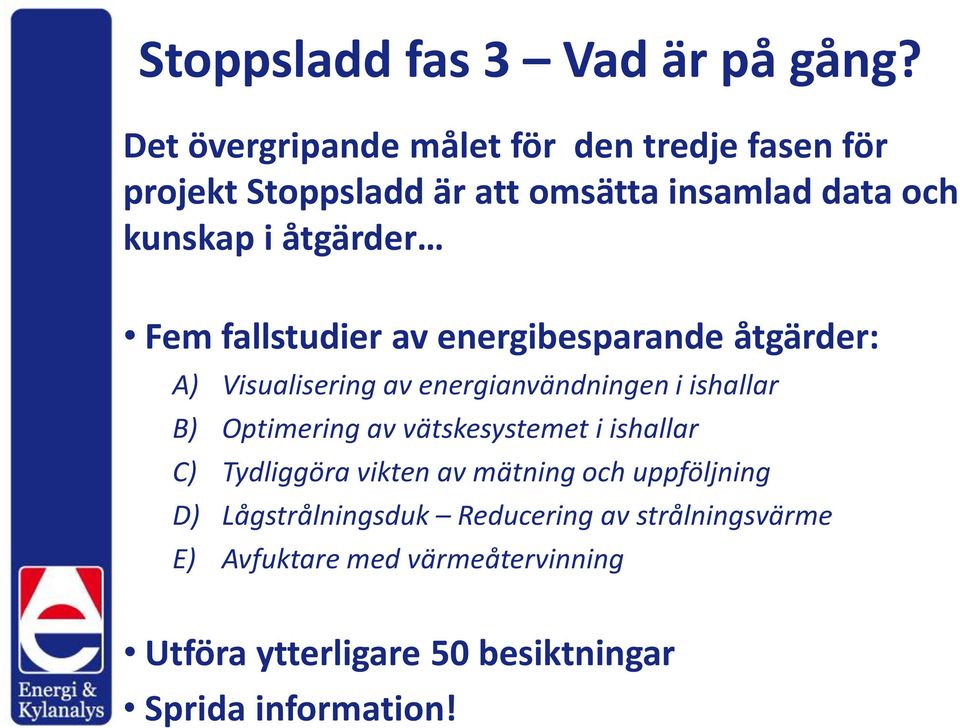 Fem fallstudier av energibesparande åtgärder: A) Visualisering av energianvändningen i ishallar B) Optimering av