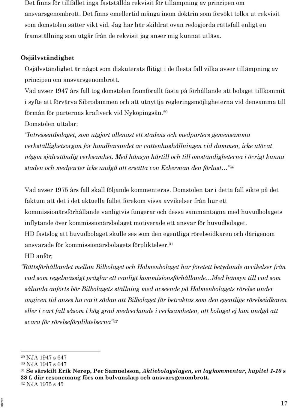 Jag har här skildrat ovan redogjorda rättsfall enligt en framställning som utgår från de rekvisit jag anser mig kunnat utläsa.