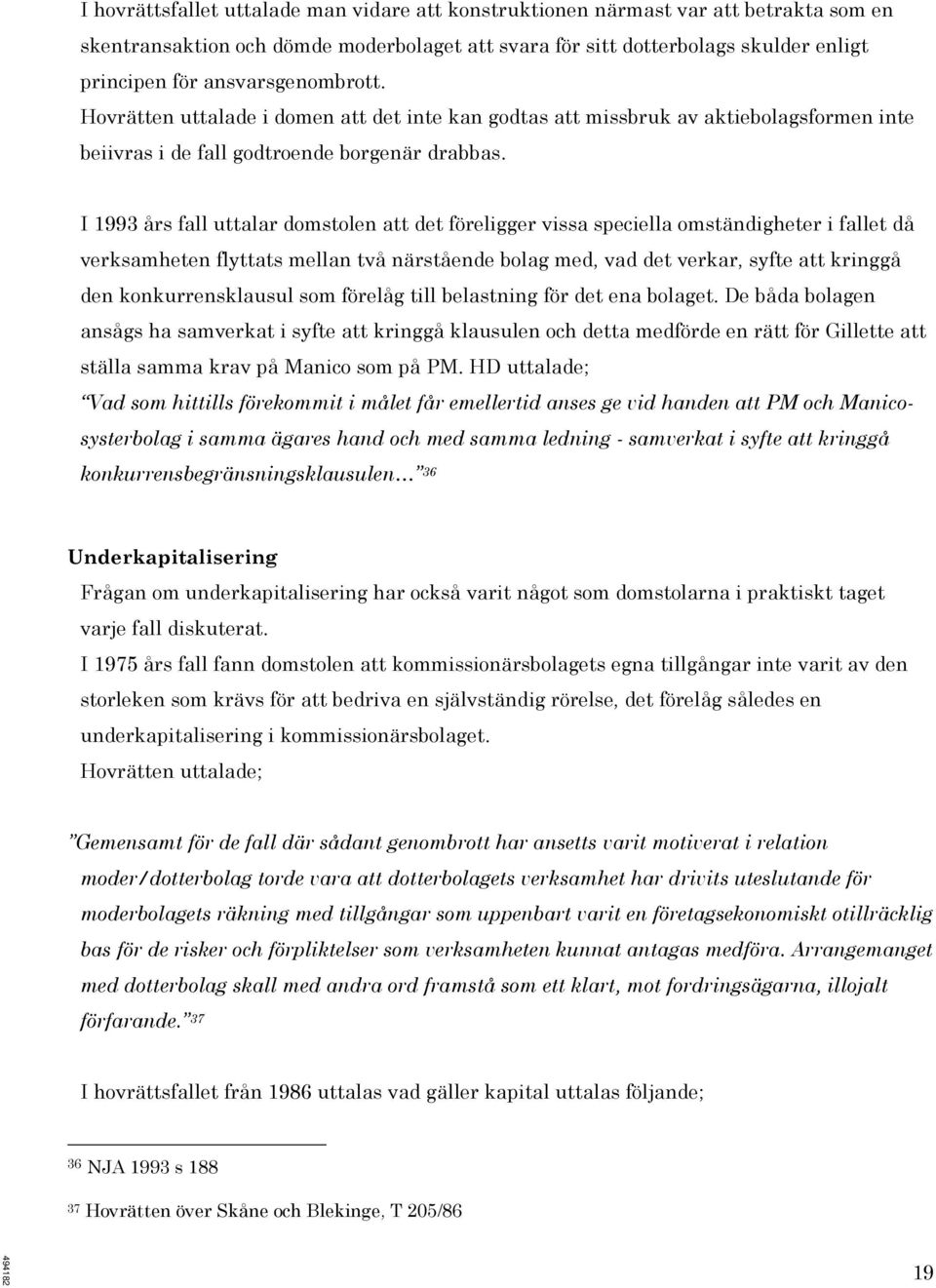 I 1993 års fall uttalar domstolen att det föreligger vissa speciella omständigheter i fallet då verksamheten flyttats mellan två närstående bolag med, vad det verkar, syfte att kringgå den