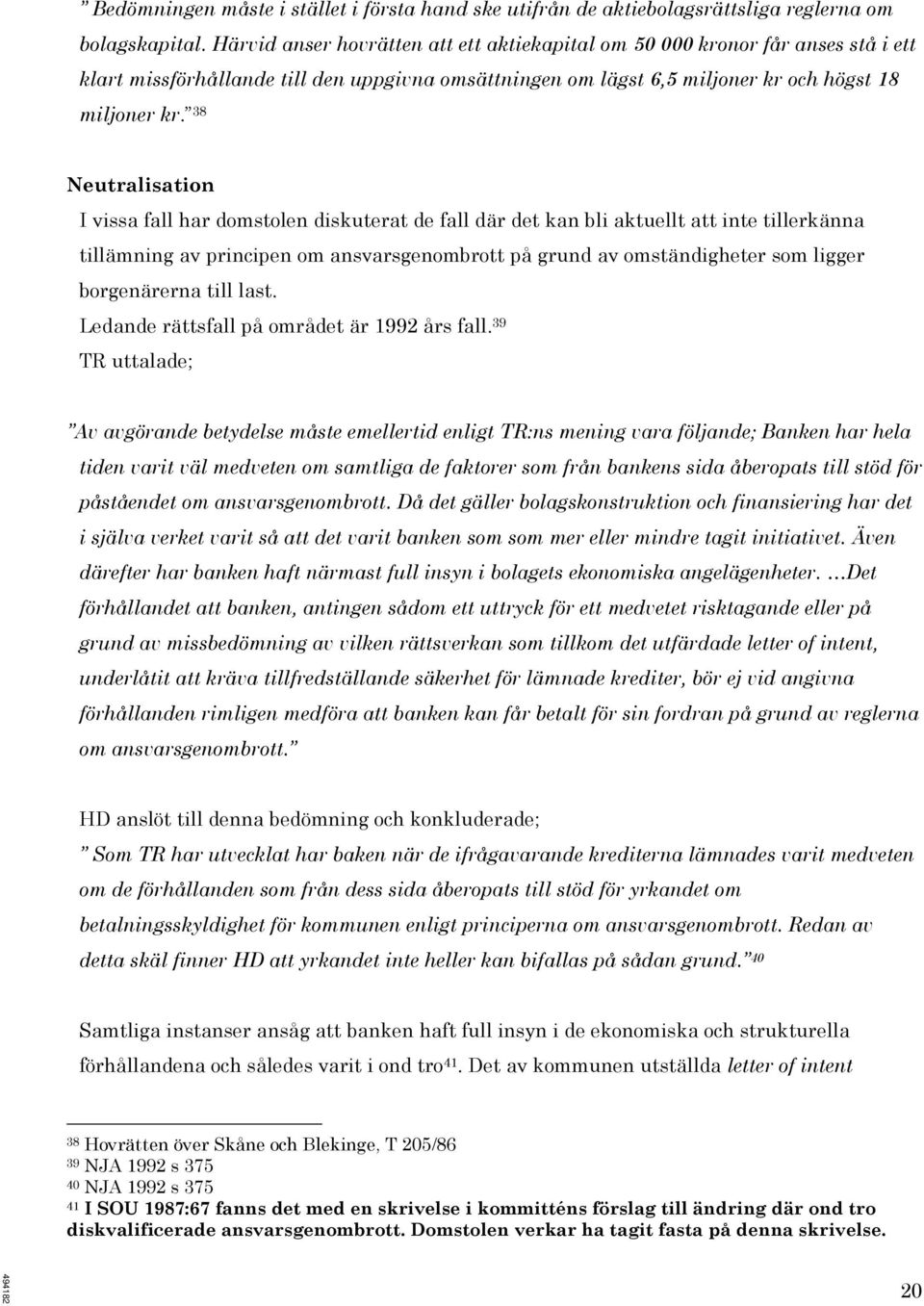38 Neutralisation I vissa fall har domstolen diskuterat de fall där det kan bli aktuellt att inte tillerkänna tillämning av principen om ansvarsgenombrott på grund av omständigheter som ligger