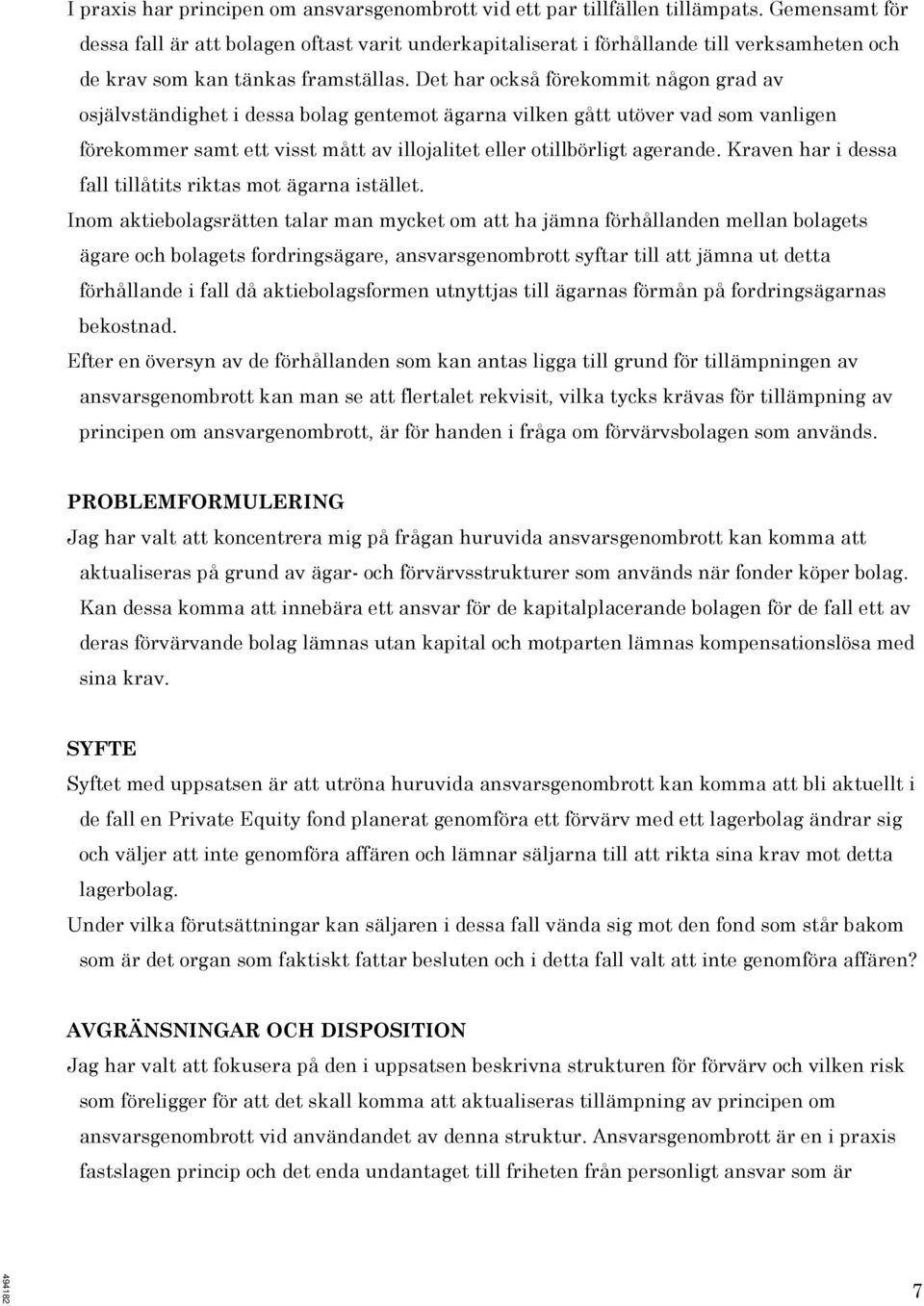 Det har också förekommit någon grad av osjälvständighet i dessa bolag gentemot ägarna vilken gått utöver vad som vanligen förekommer samt ett visst mått av illojalitet eller otillbörligt agerande.