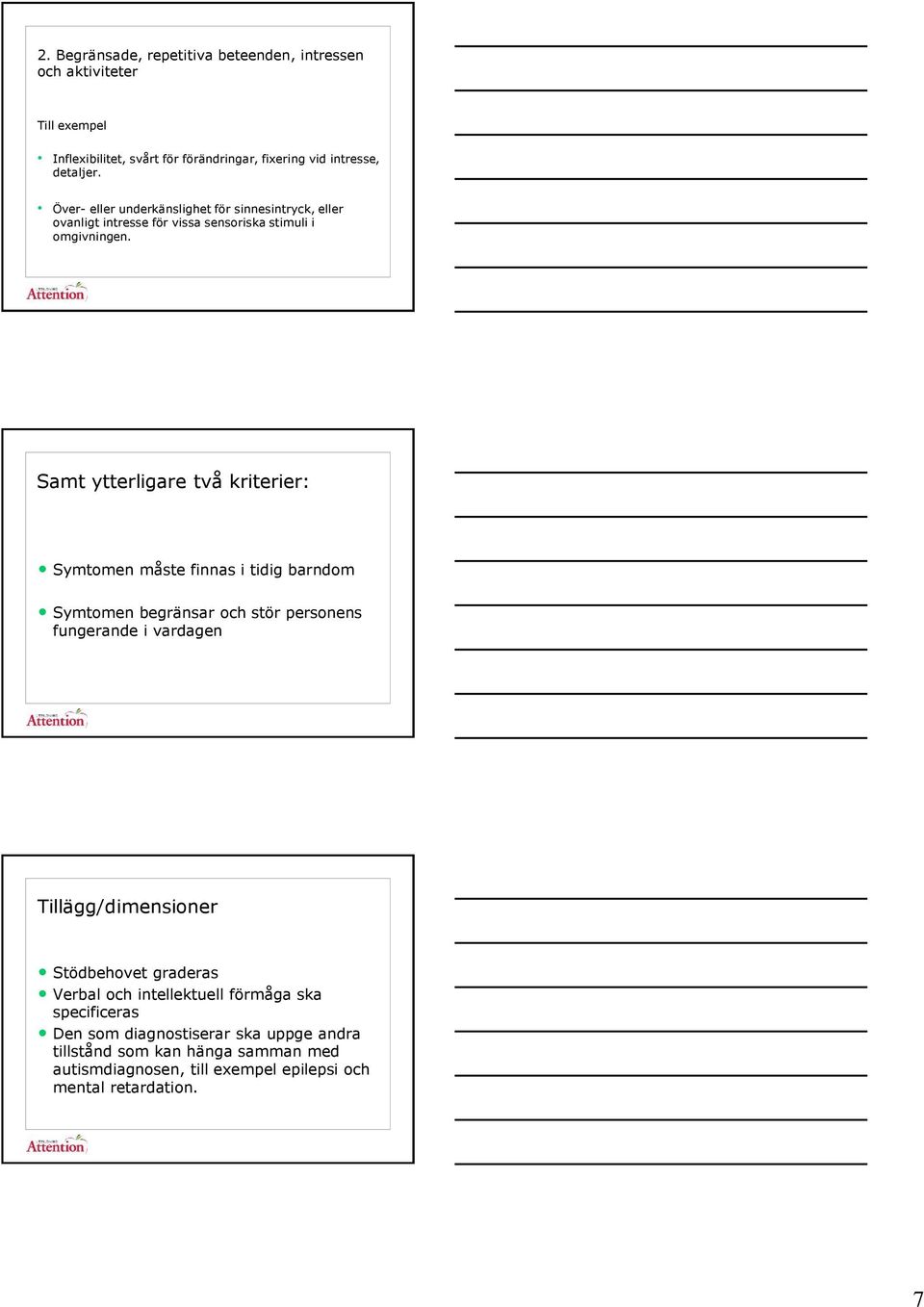 Samt ytterligare två kriterier: Symtomen måste finnas i tidig barndom Symtomen begränsar och stör personens fungerande i vardagen Tillägg/dimensioner