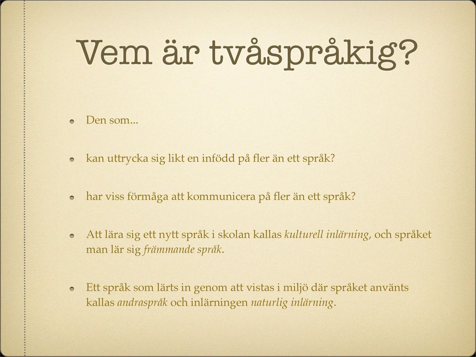 Att lära sig ett nytt språk i skolan kallas kulturell inlärning, och språket man lär sig