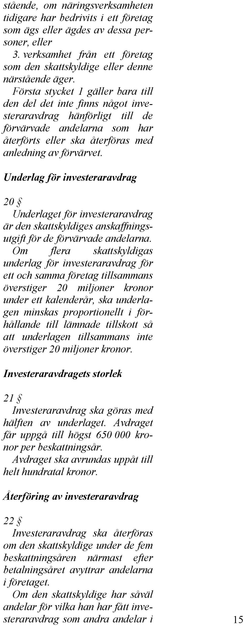 Underlag för investeraravdrag 20 Underlaget för investeraravdrag är den skattskyldiges anskaffningsutgift för de förvärvade andelarna.