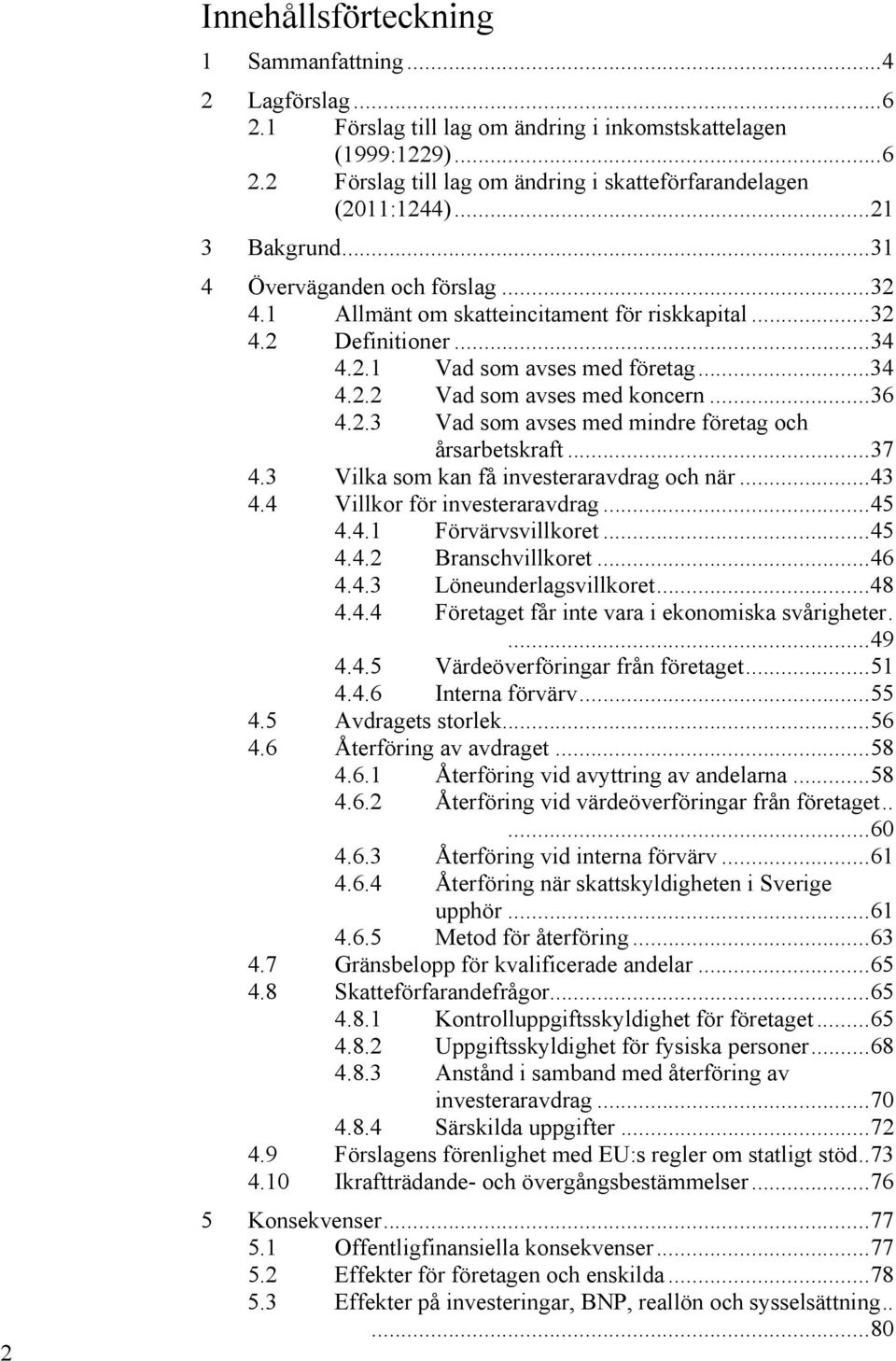 .. 36 4.2.3 Vad som avses med mindre företag och årsarbetskraft... 37 4.3 Vilka som kan få investeraravdrag och när... 43 4.4 Villkor för investeraravdrag... 45 4.4.1 Förvärvsvillkoret... 45 4.4.2 Branschvillkoret.