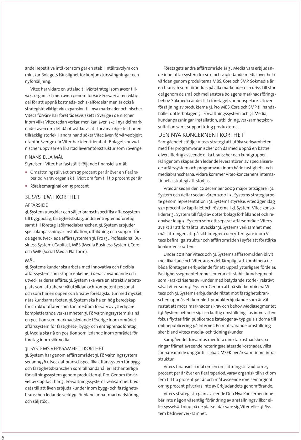 Förvärv är en viktig del för att uppnå kostnads- och skalfördelar men är också strategiskt viktigt vid expansion till nya marknader och nischer.