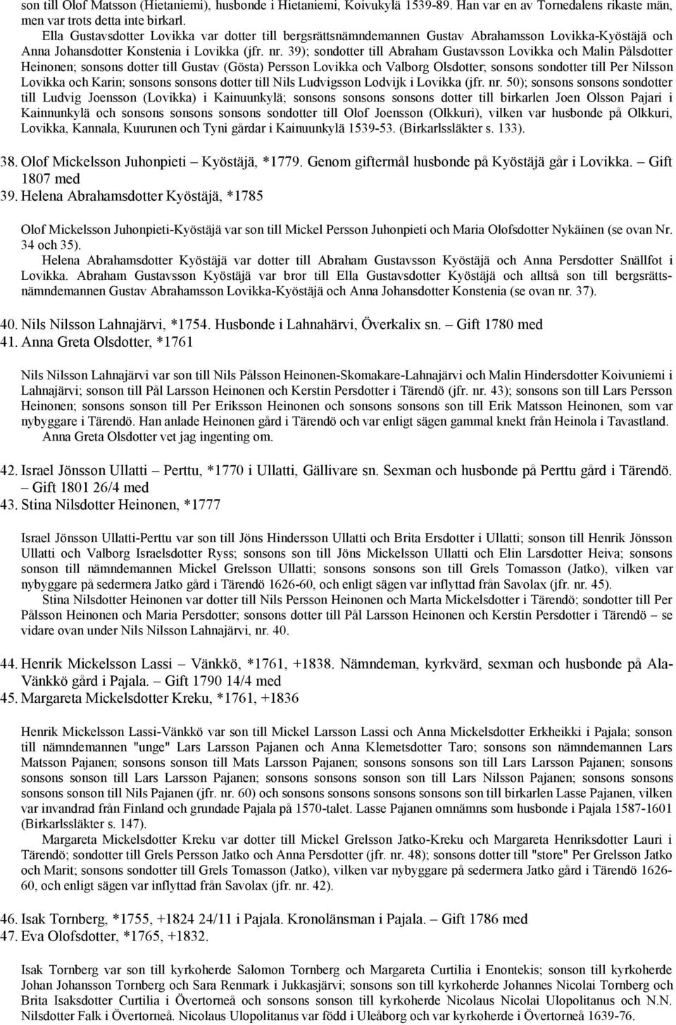 39); sondotter till Abraham Gustavsson Lovikka och Malin Pålsdotter Heinonen; sonsons dotter till Gustav (Gösta) Persson Lovikka och Valborg Olsdotter; sonsons sondotter till Per Nilsson Lovikka och