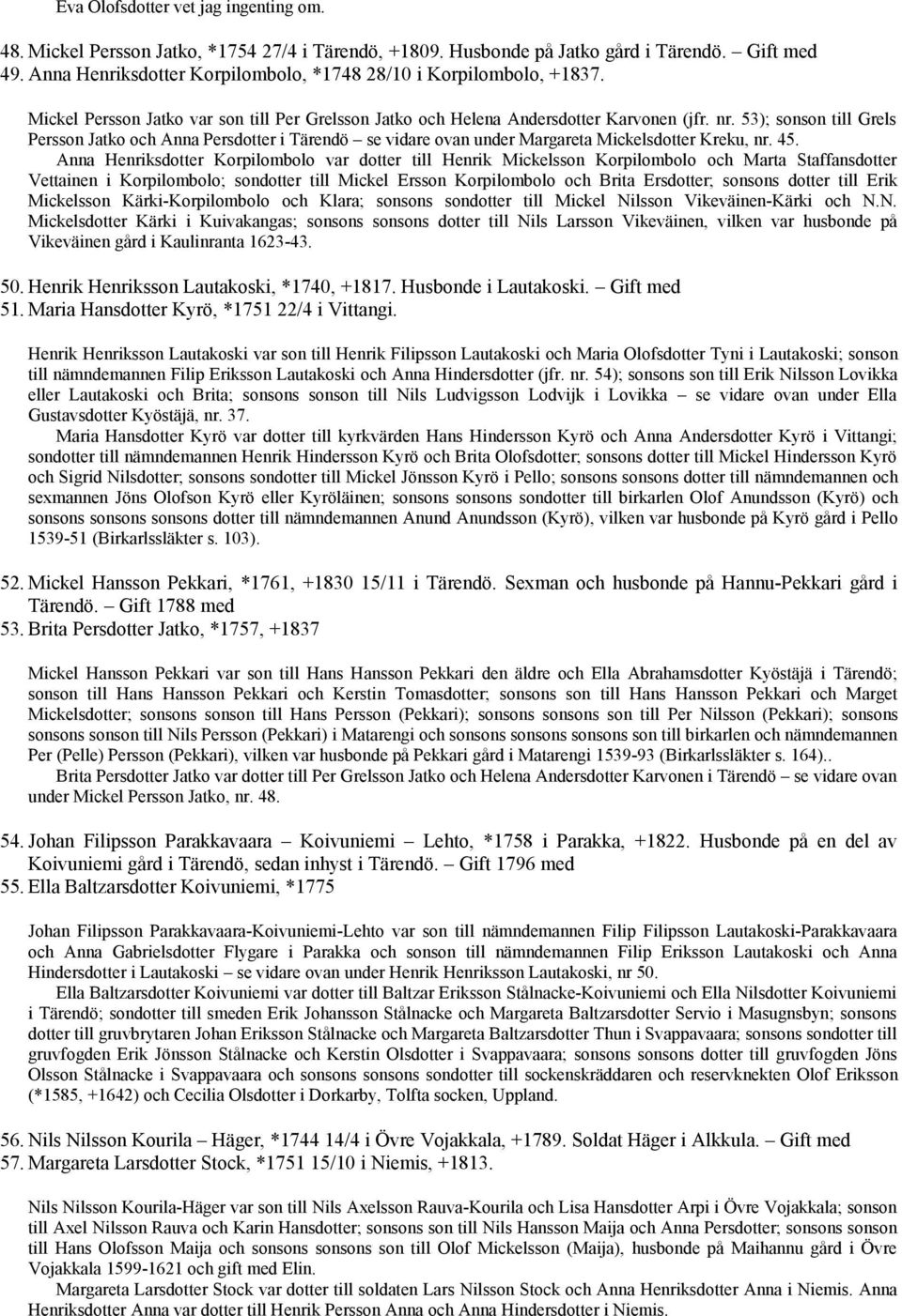 53); sonson till Grels Persson Jatko och Anna Persdotter i Tärendö se vidare ovan under Margareta Mickelsdotter Kreku, nr. 45.