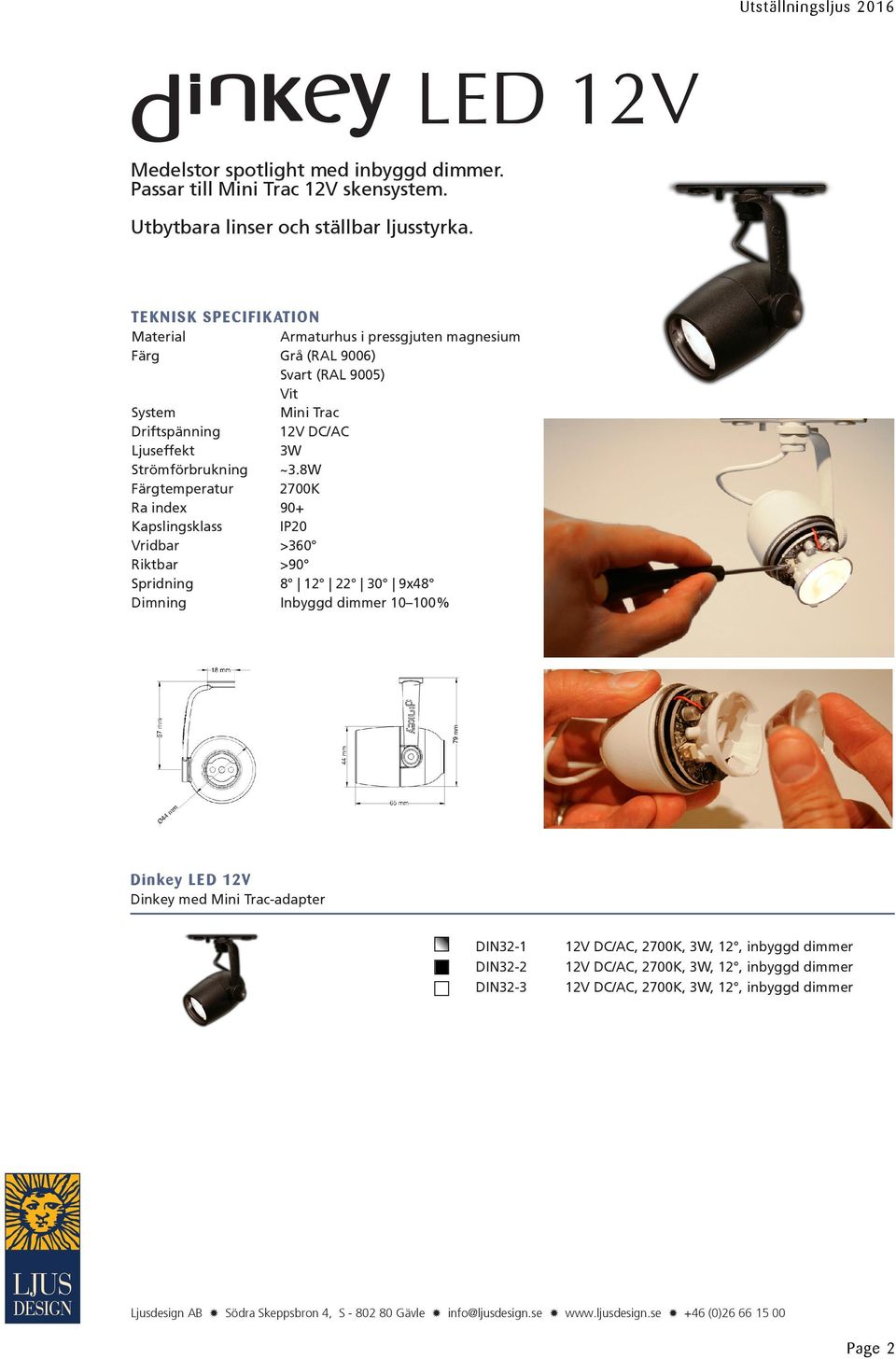 ~3.8W Färgtemperatur 2700K Ra index 90+ Vridbar >360 Riktbar >90 Spridning 8 12 22 30 9x48 Dimning Inbyggd dimmer 10 100% Dinkey LED 12V Dinkey med