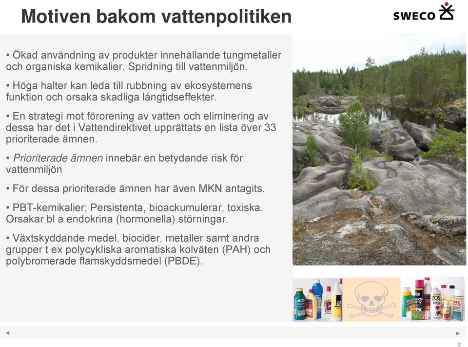 En strategi mot förorening av vatten och eliminering av dessa har det i Vattendirektivet upprättats en lista över 33 prioriterade ämnen.