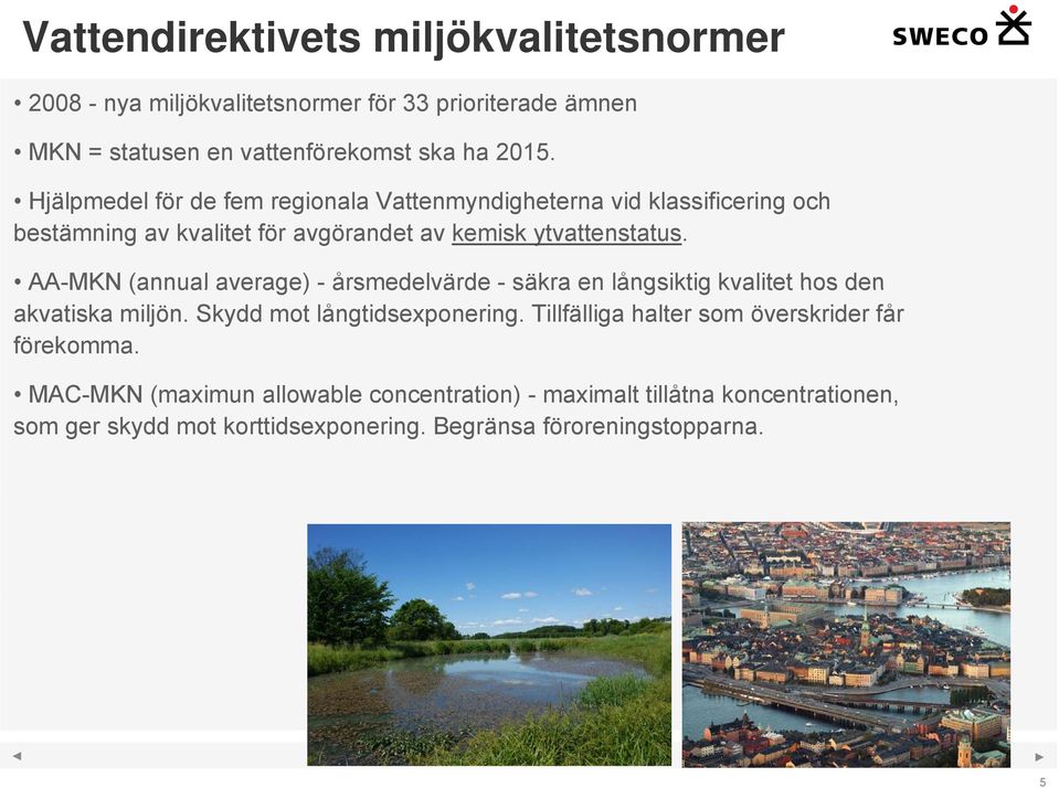 AA-MKN (annual average) - årsmedelvärde - säkra en långsiktig kvalitet hos den akvatiska miljön. Skydd mot långtidsexponering.