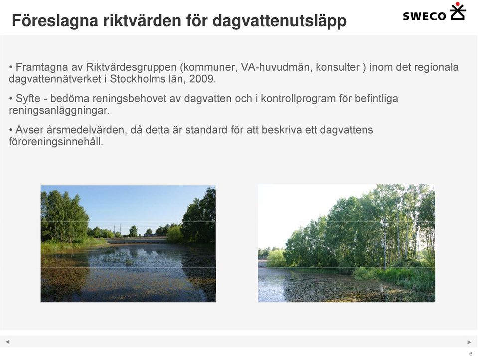 Syfte - bedöma reningsbehovet av dagvatten och i kontrollprogram för befintliga