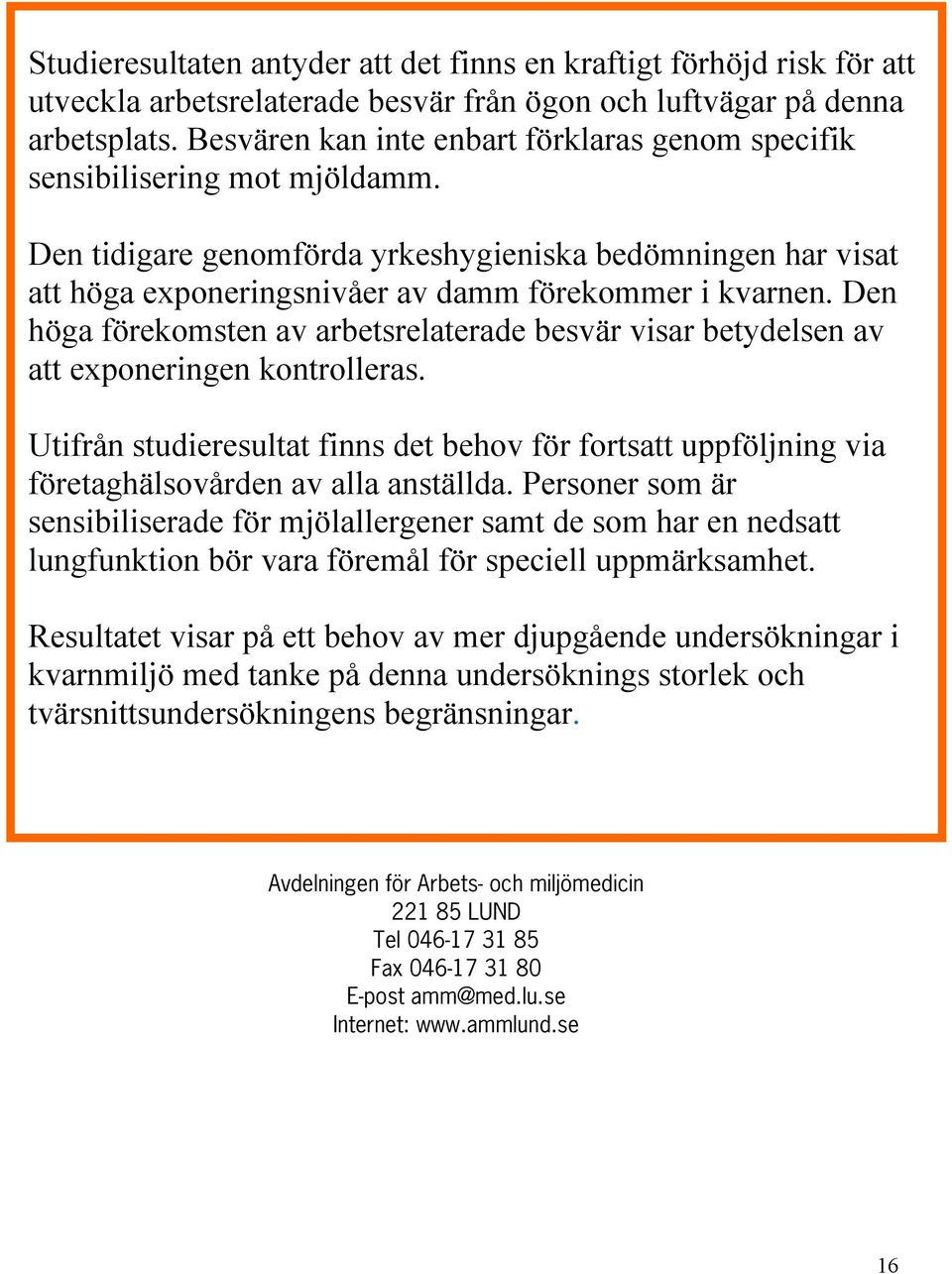 Den höga förekomsten av arbetsrelaterade besvär visar betydelsen av att exponeringen kontrolleras.