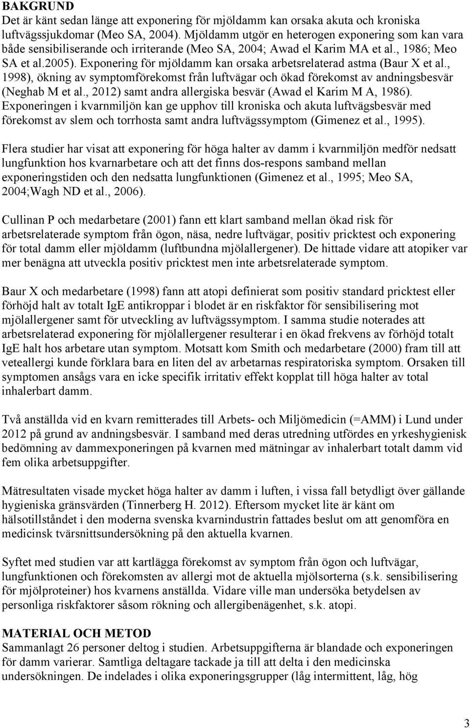 Exponering för mjöldamm kan orsaka arbetsrelaterad astma (Baur X et al., 1998), ökning av symptomförekomst från luftvägar och ökad förekomst av andningsbesvär (Neghab M et al.