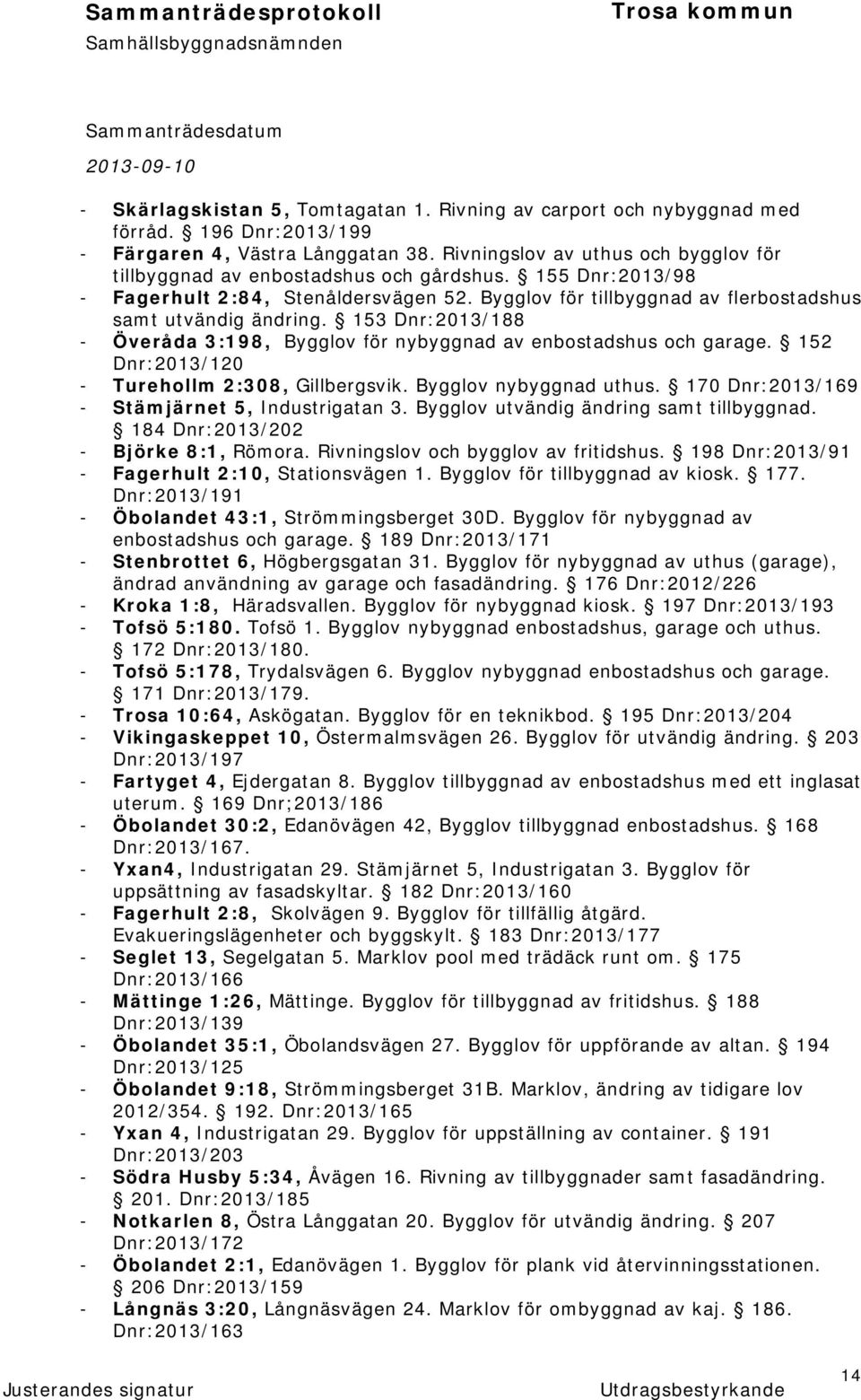 153 Dnr:2013/188 - Överåda 3:198, Bygglov för nybyggnad av enbostadshus och garage. 152 Dnr:2013/120 - Turehollm 2:308, Gillbergsvik. Bygglov nybyggnad uthus.