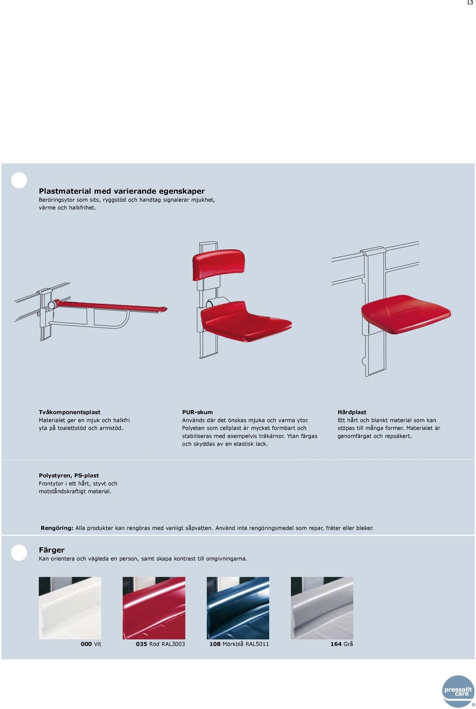 Polyeten som cellplast är mycket formbart och stabiliseras med exempelvis träkärnor. Ytan färgas och skyddas av en elastisk lack.