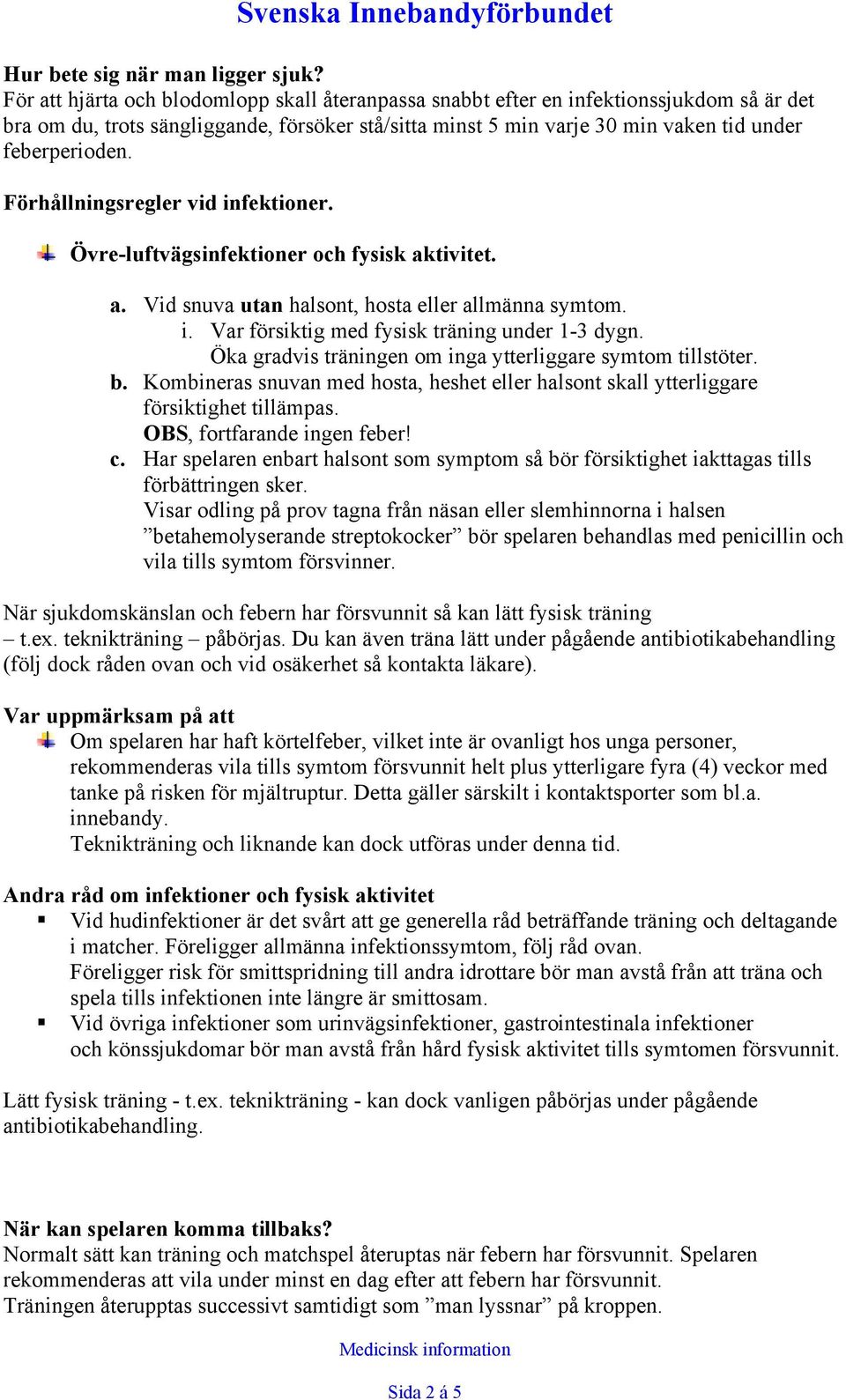 Förhållningsregler vid infektioner. Övre-luftvägsinfektioner och fysisk aktivitet. a. Vid snuva utan halsont, hosta eller allmänna symtom. i. Var försiktig med fysisk träning under 1-3 dygn.