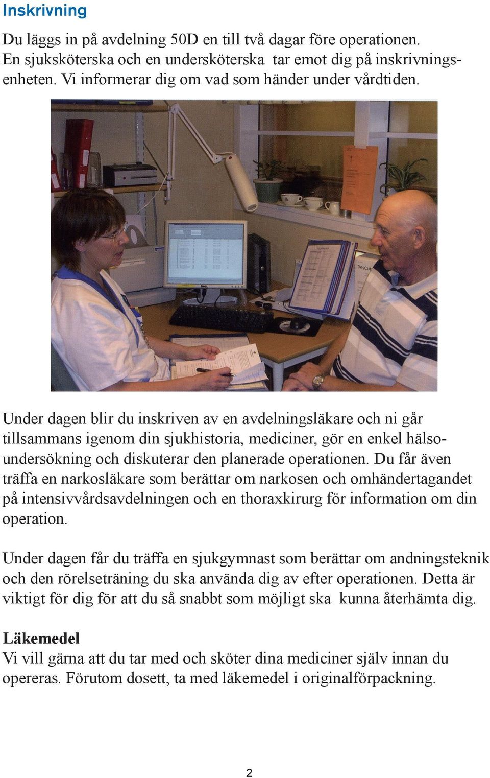 Under dagen blir du inskriven av en avdelningsläkare och ni går tillsammans igenom din sjukhistoria, mediciner, gör en enkel hälsoundersökning och diskuterar den planerade operationen.