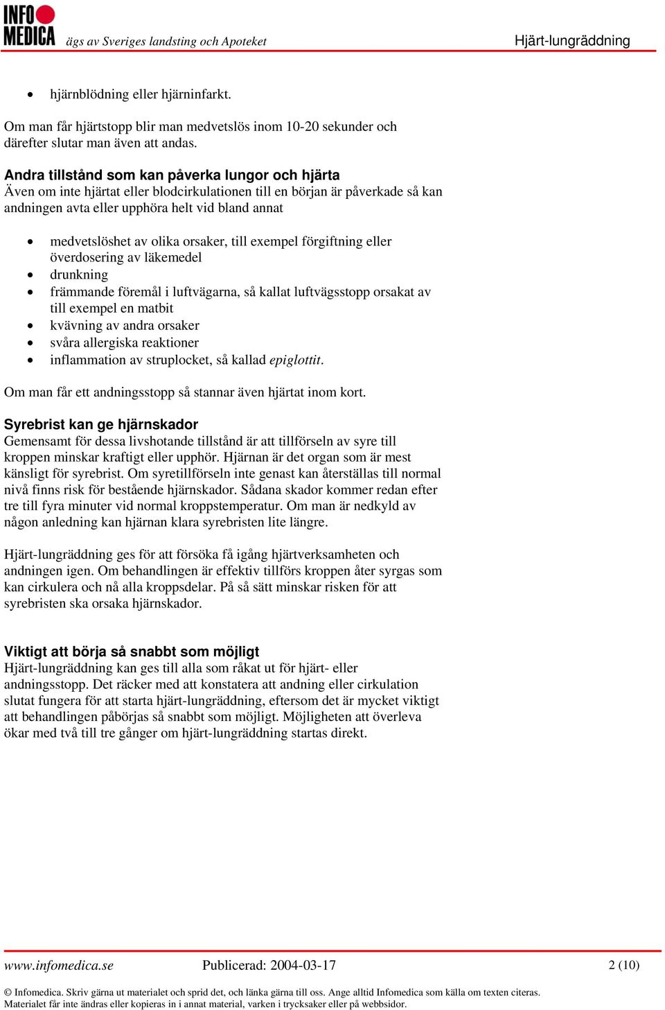 olika orsaker, till exempel förgiftning eller överdosering av läkemedel drunkning främmande föremål i luftvägarna, så kallat luftvägsstopp orsakat av till exempel en matbit kvävning av andra orsaker