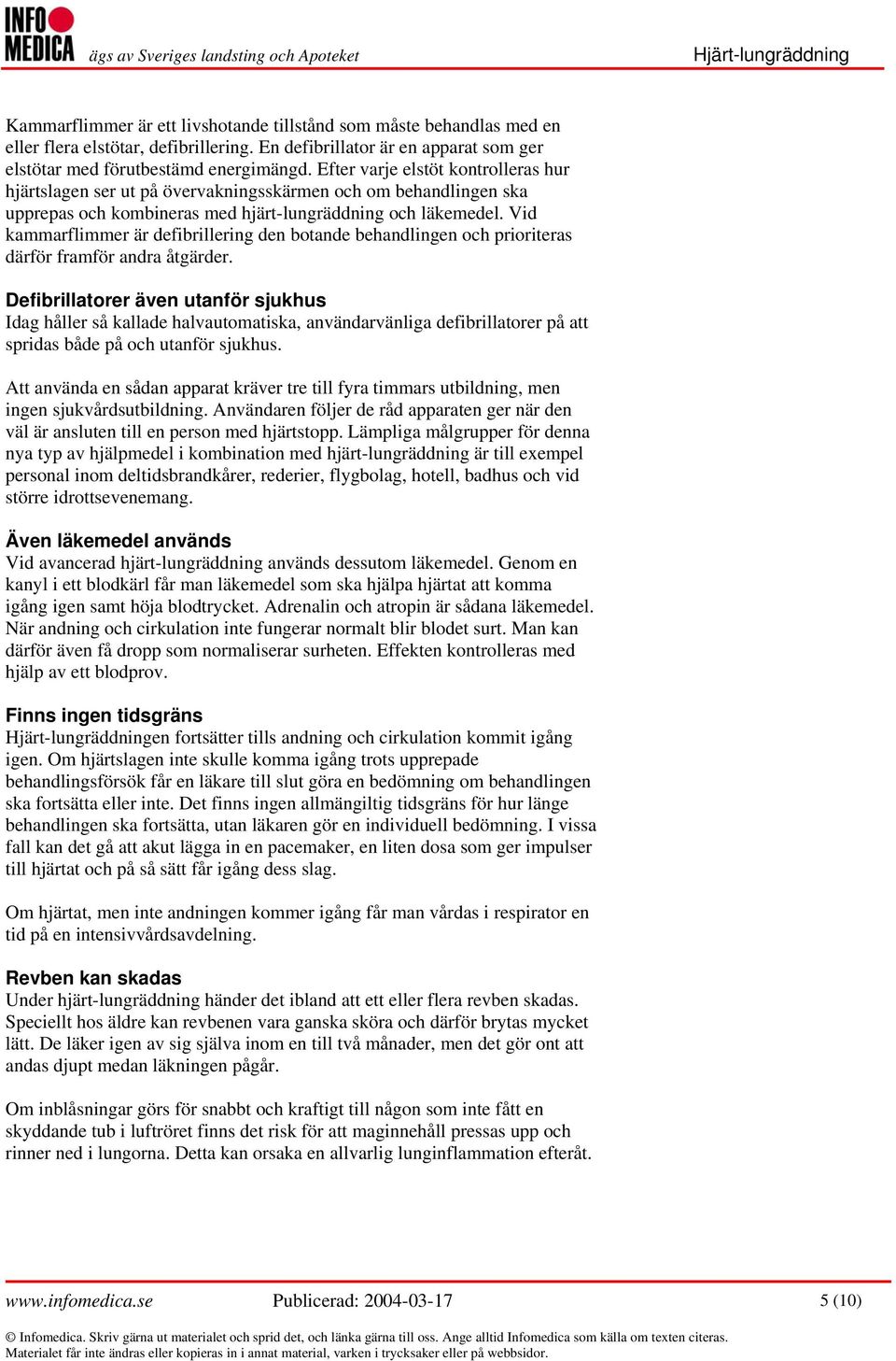 Vid kammarflimmer är defibrillering den botande behandlingen och prioriteras därför framför andra åtgärder.
