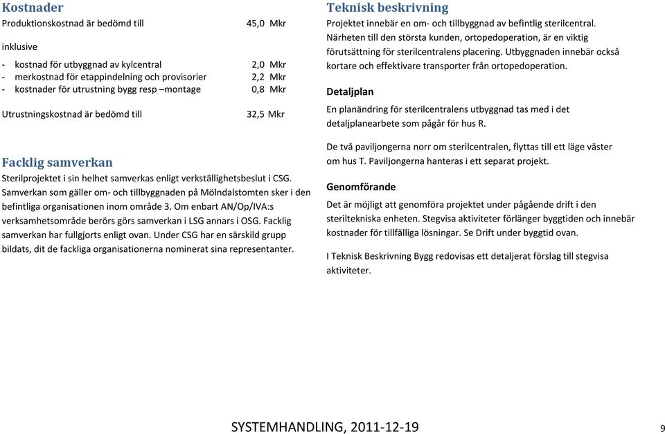 Samverkan som gäller om och tillbyggnaden på Mölndalstomten sker i den befintliga organisationen inom område 3. Om enbart AN/Op/IVA:s verksamhetsområde berörs görs samverkan i LSG annars i OSG.