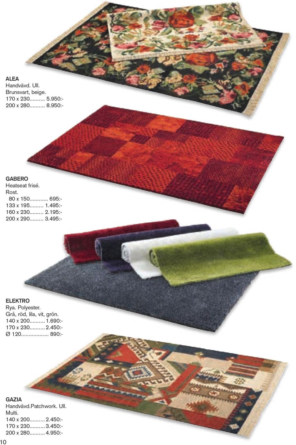 .. 3.495:- Elektro Rya. Polyester. Grå, röd, lila, vit, grön. 140 x 200... 1.690:- 170 x 230... 2.450:- Ø 120.