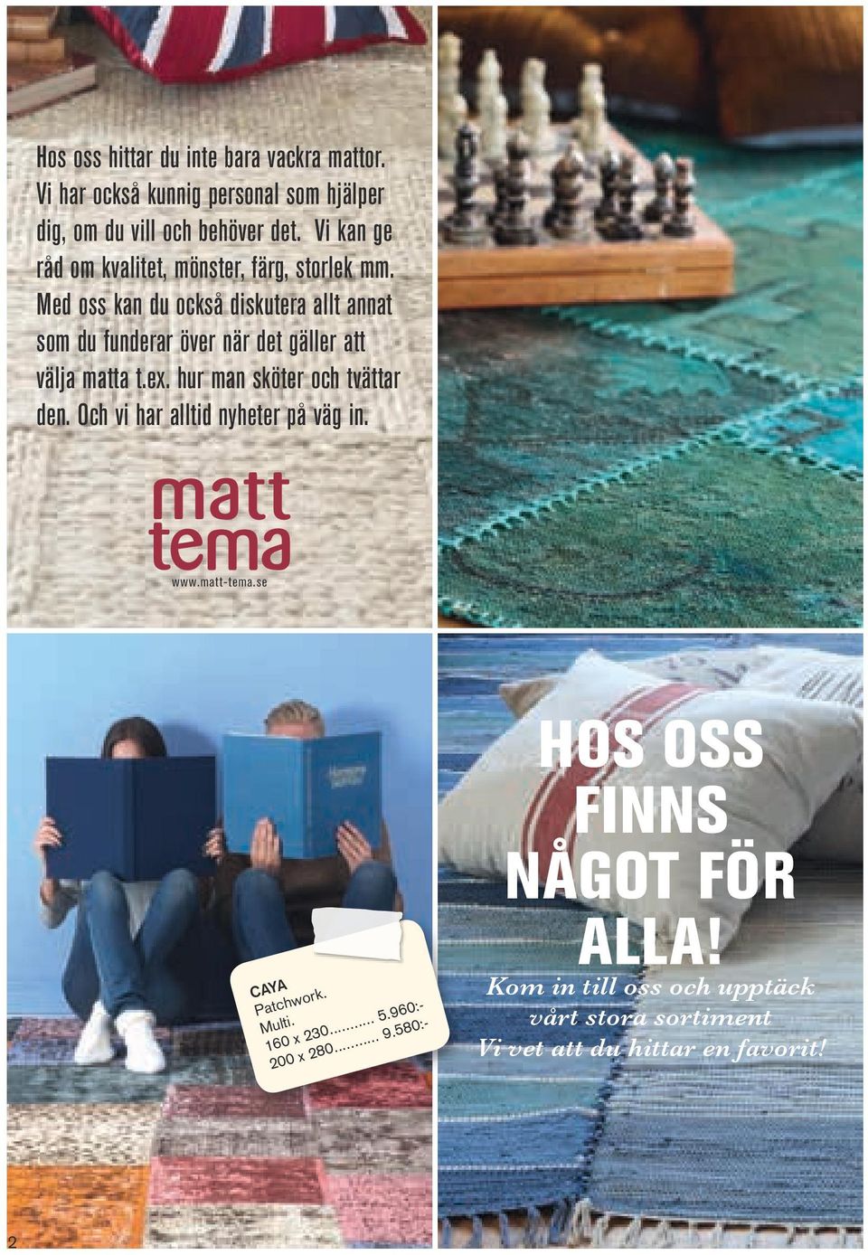 Med oss kan du också diskutera allt annat som du funderar över när det gäller att välja matta t.ex. hur man sköter och tvättar den.