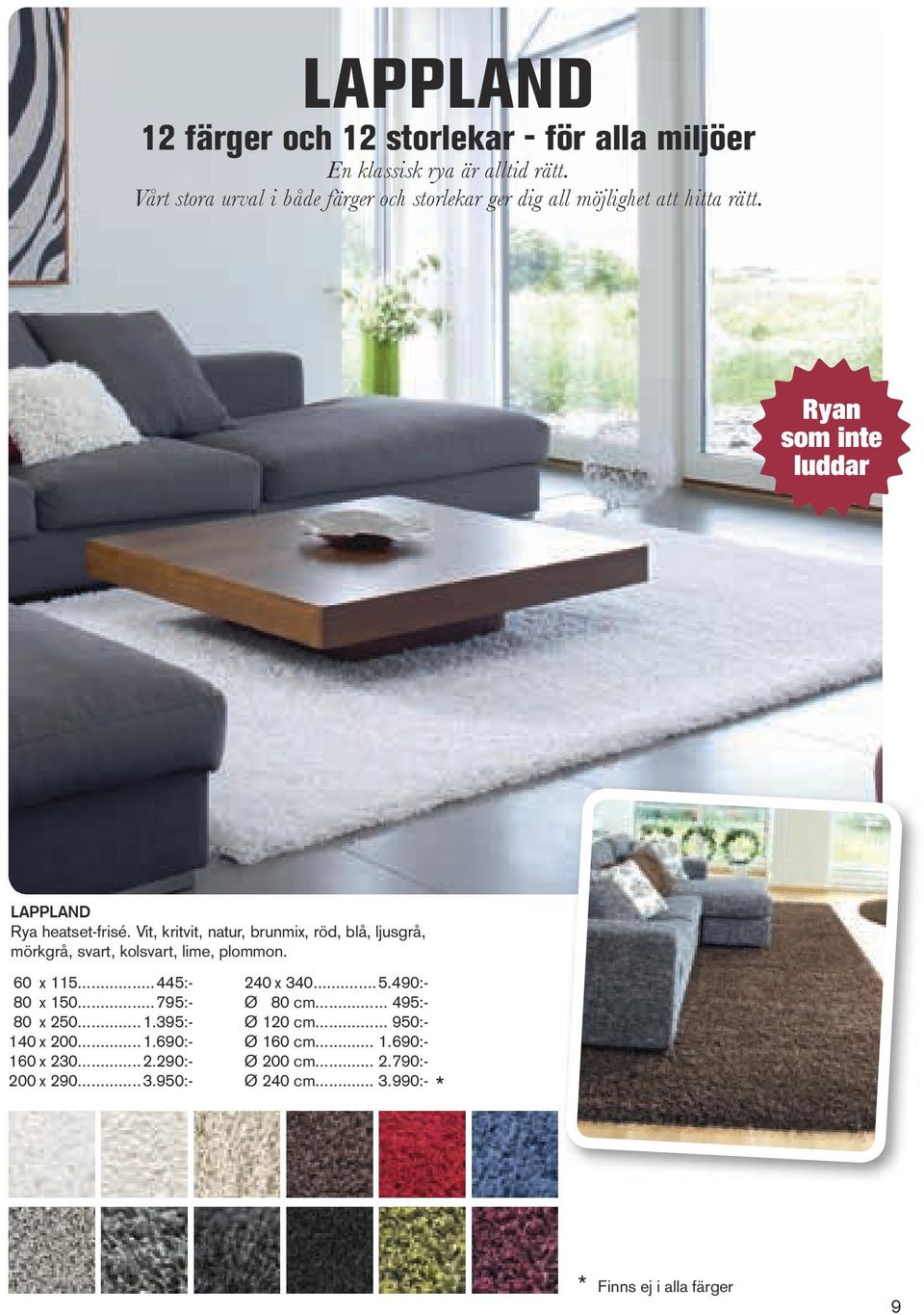Vit, kritvit, natur, brunmix, röd, blå, ljusgrå, mörkgrå, svart, kolsvart, lime, plommon. 60 x 115... 445:- 80 x 150... 795:- 80 x 250... 1.395:- 140 x 200.