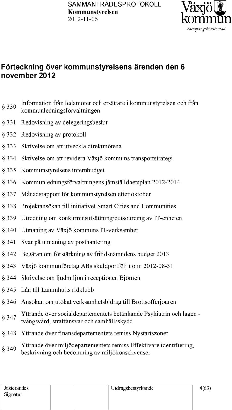 jämställdhetsplan 2012-2014 337 Månadsrapport för kommunstyrelsen efter oktober 338 Projektansökan till initiativet Smart Cities and Communities 339 Utredning om konkurrensutsättning/outsourcing av