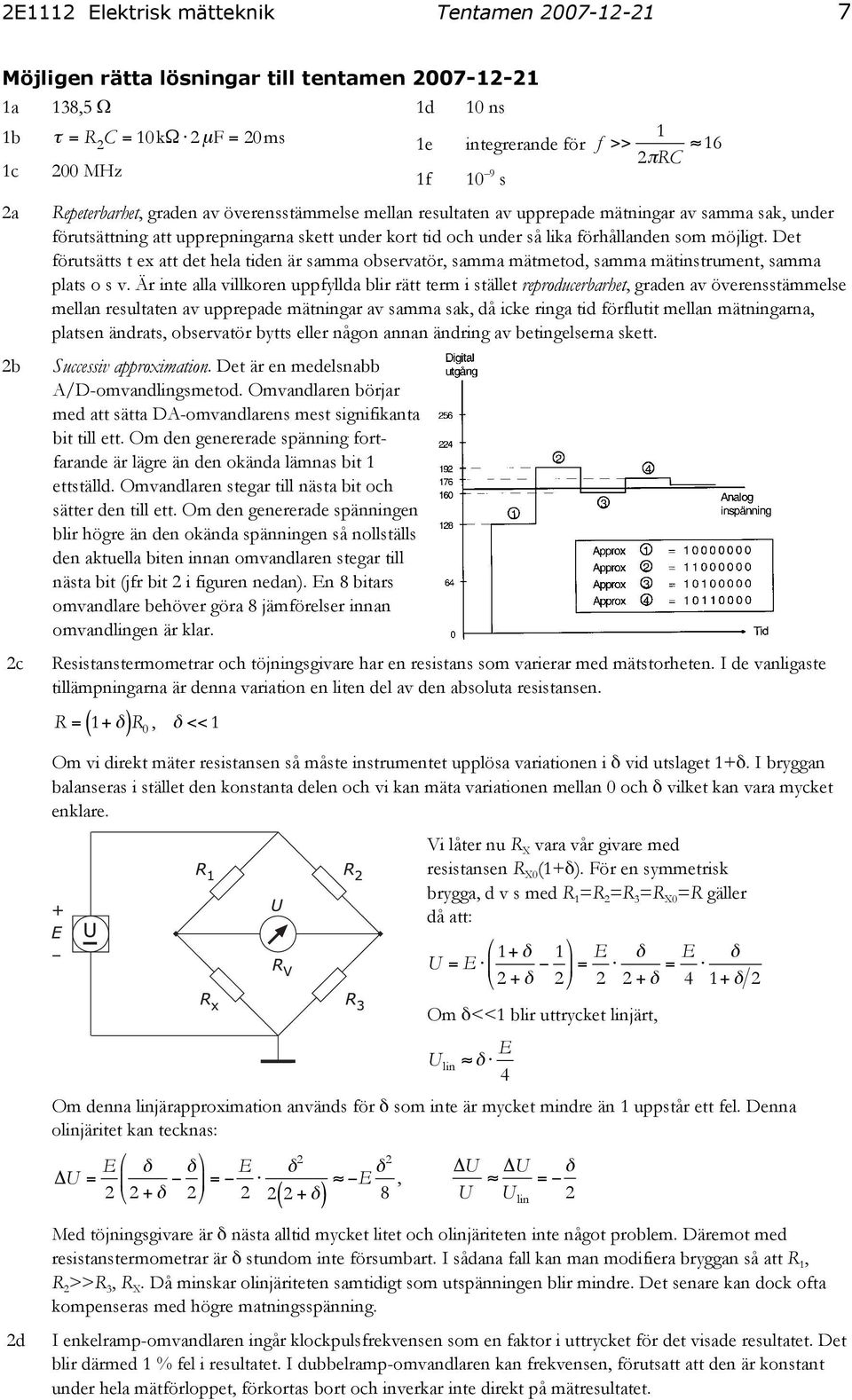 möjligt. Det förutsätts t ex att det hela tiden är samma observatör, samma mätmetod, samma mätinstrument, samma plats o s v.