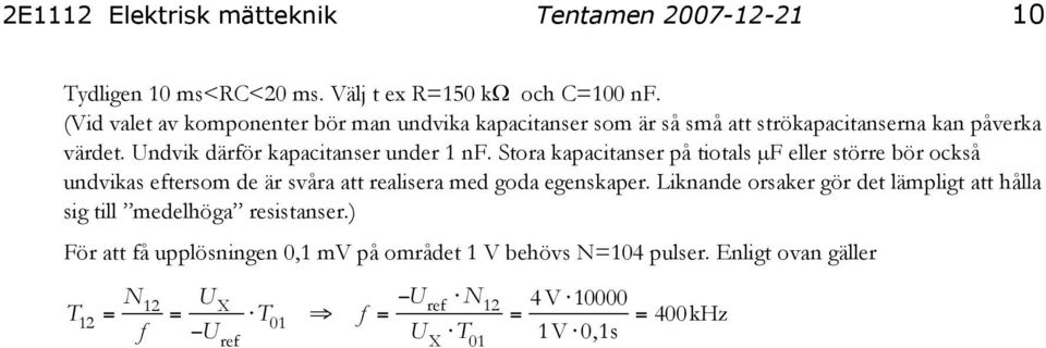 Stora kapacitanser på tiotals µf eller större bör också undvikas eftersom de är svåra att realisera med goda egenskaper.