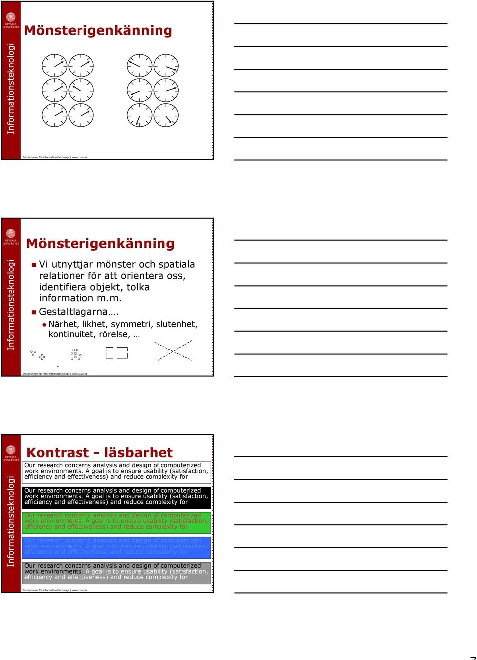 A goal is to ensure usability (satisfaction, efficiency and effectiveness) and reduce complexity for Our research concerns analysis and design of computerized work environments.