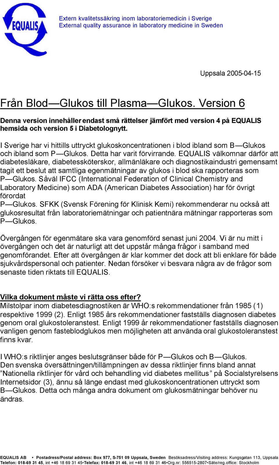 I Sverige har vi hittills uttryckt glukoskoncentrationen i blod ibland som B Glukos och ibland som P Glukos. Detta har varit förvirrande.
